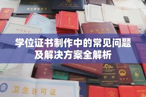 孙吴学位证书制作中的常见问题及解决方案全解析