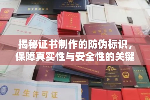 孙吴揭秘证书制作的防伪标识，保障真实性与安全性的关键