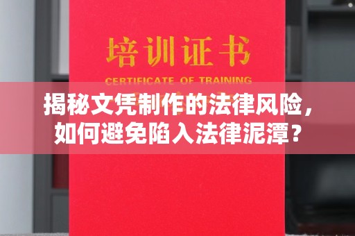孙吴揭秘文凭制作的法律风险，如何避免陷入法律泥潭？