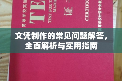 孙吴文凭制作的常见问题解答，全面解析与实用指南