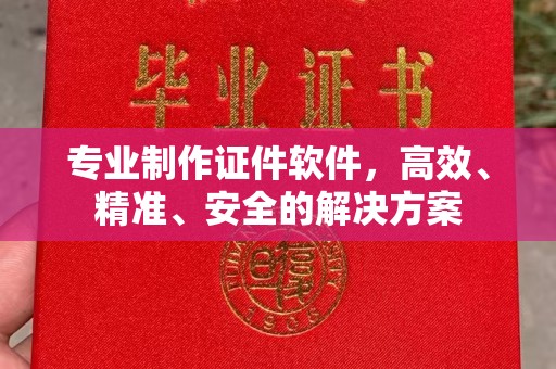 孙吴专业制作证件软件，高效、精准、安全的解决方案