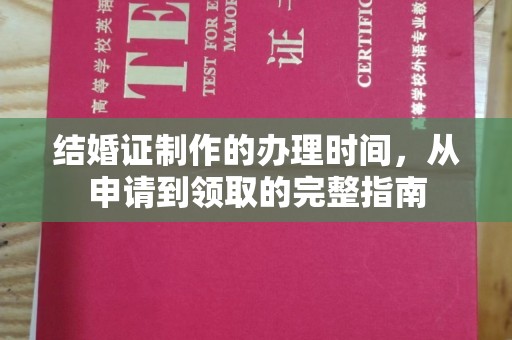 孙吴结婚证制作的办理时间，从申请到领取的完整指南